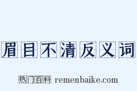 眉目不清反义词是什么意思的图片